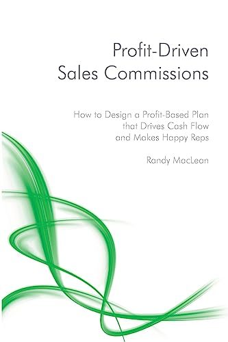 Profit-Driven Sales Commissions: Design a Profit-Based Plan that Drives Cash Flow and Makes Happy Reps