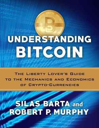 Understanding Bitcoin: The Liberty Lover's Guide to the Mechanics & Economics of Crypto-Currencies