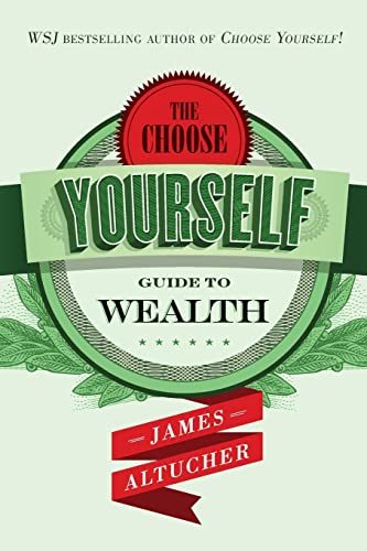 The Choose Yourself Guide To Wealth