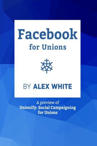 Facebook for Unions: Sneak Preview from Unionify: Social Campaigning for Unions