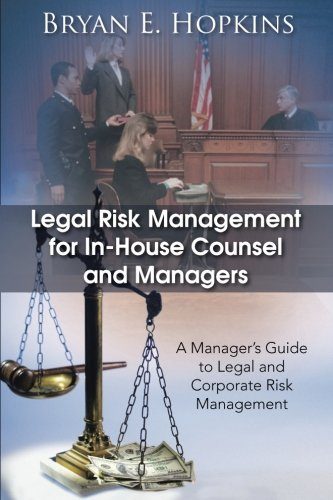 Legal Risk Management for In-House Counsel and Managers: A ManagerE€Es Guide to Legal and Corporate Risk Management