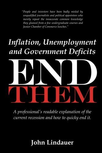 Inflation, Unemployment and Government Deficits: End Them: A professional's readable explanation of the current recession and how to quickly end it.