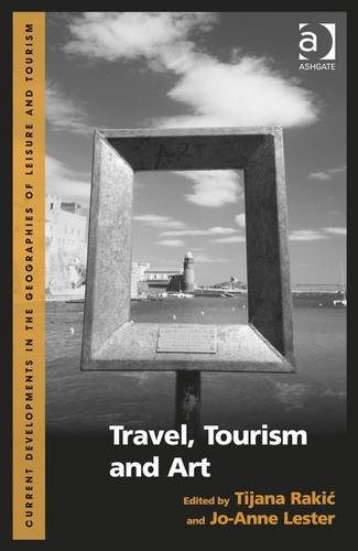 Travel, Tourism and Art (Current Developments in the Geographies of Leisure and Tourism)