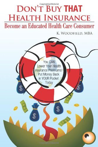 Don't Buy That Health Insurance: Become an Educated Health Care Consumer: The Educated Health Insurance Consumer's Guide to Reducing Health Care Costs