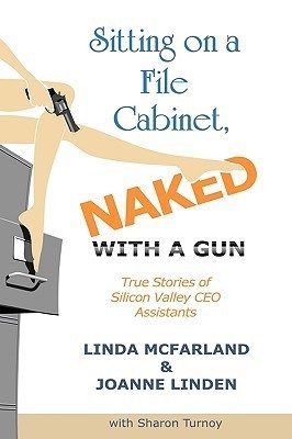 Sitting on a File Cabinet, Naked, With a Gun: True Stories of Silicon Valley CEO Assistants