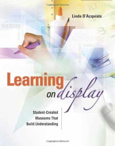 Learning on Display: Student-Created Museums That Build Understanding