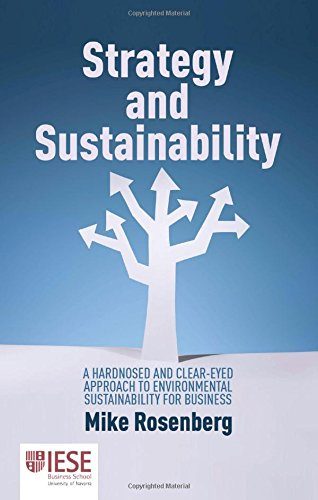 Strategy and Sustainability: A Hard-Nosed and Clear-Eyed Approach to Environmental Sustainability For Business (IESE Business Collection)