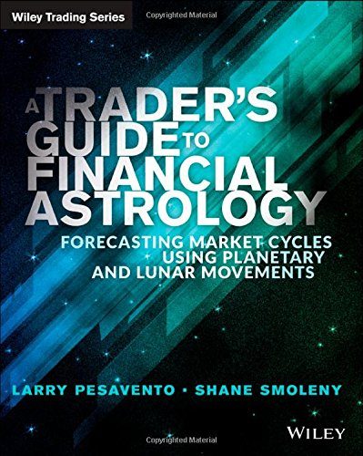 A Traders Guide to Financial Astrology: Forecasting Market Cycles Using Planetary and Lunar Movements (Wiley Trading)