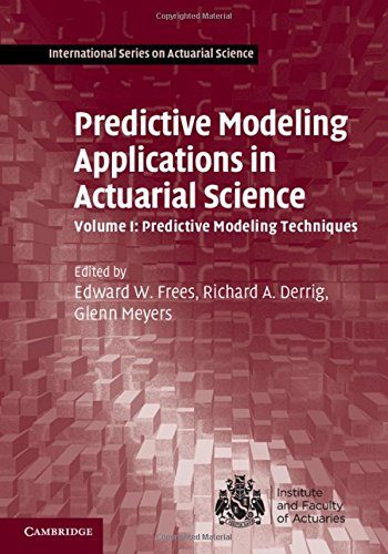 Predictive Modeling Applications in Actuarial Science: Volume 1, Predictive Modeling Techniques (International Series on Actuarial Science)