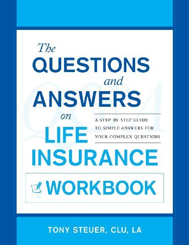 The Questions and Answers on Life Insurance Workbook: A Step-By-Step Guide to Simple Answers for Your Complex Questions