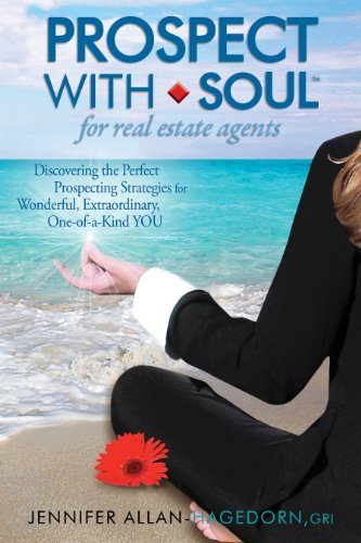 Prospect with Soul for Real Estate Agents: Discovering the Perfect Prospecting Strategies for Wonderful, Extraordinary One-of-a-Kind YOU