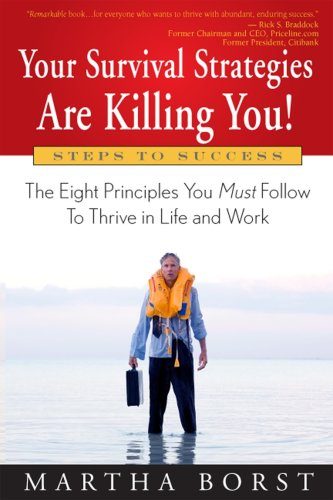 Your Survival Strategies Are Killing You: The Eight Principles You Must Follow To Thrive in Life and Work