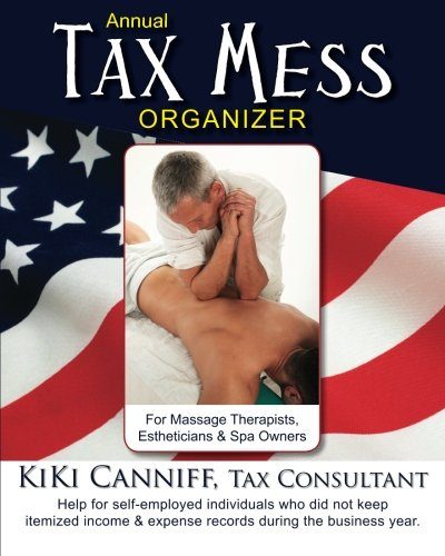 Annual Tax Mess Organizer for Massage Therapists, Estheticians & Spa Owners: Help for self-employed individuals who did not keep itemized income & expense records during the business year.