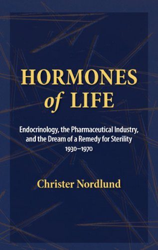 Hormones of Life: Endocrinology, the Pharmaceutical Inductry, and the Dream of a Remedy for Sterility, 1930 to 1970