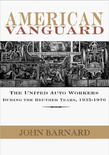 American Vanguard: The United Auto Workers during the Reuther Years, 1935-1970