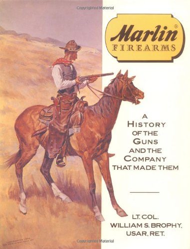 Marlin Firearms: A History of the Guns and the Company That Made Them