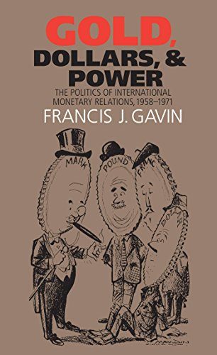 Gold, Dollars, and Power: The Politics of International Monetary Relations, 1958-1971 (The New Cold War History)