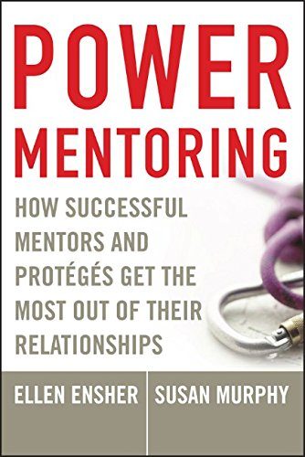 Power Mentoring: How Successful Mentors and Proteges Get the Most Out of Their Relationships