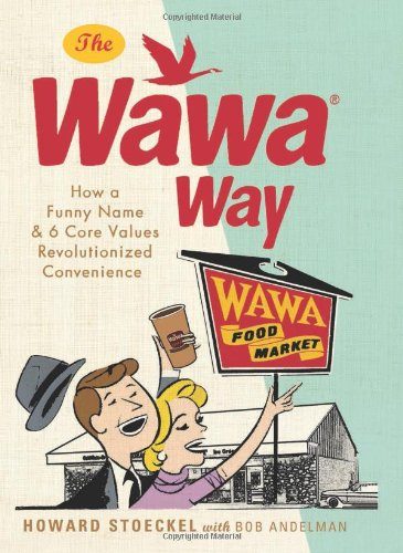 The Wawa Way: How a Funny Name and Six Core Values Revolutionized Convenience