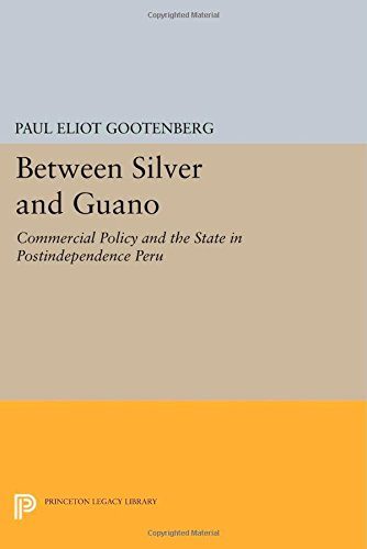 Between Silver and Guano: Commercial Policy and the State in Postindependence Peru (Princeton Legacy Library)