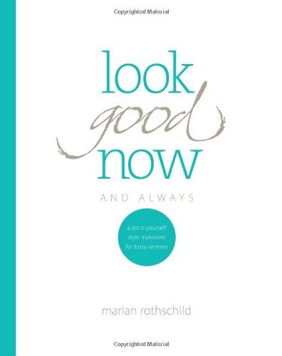 Look Good Now and Always: A Do-It-Yourself Style Makeover for Busy Women