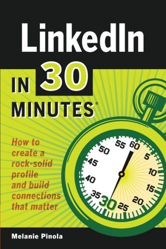 LinkedIn In 30 Minutes: How to create a rock-solid LinkedIn profile and build connections that matter