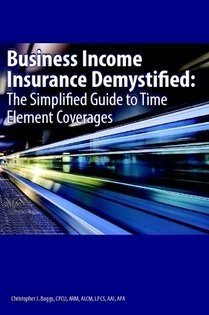 Business Income Insurance Demystified: The Simplified Guide to Time Element Coverages