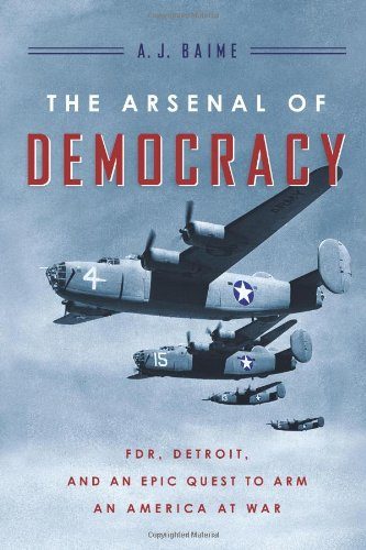 The Arsenal of Democracy: FDR, Detroit, and an Epic Quest to Arm an America at War