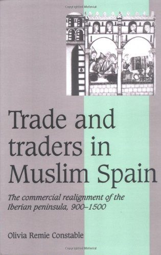 Trade and Traders in Muslim Spain: The Commercial Realignment of the Iberian Peninsula, 900-1500 (Cambridge Studies in Medieval Life and Thought: Fourth Series)