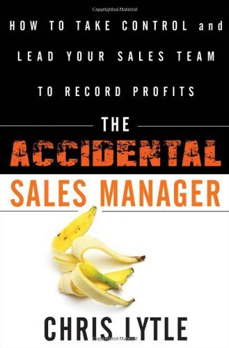 The Accidental Sales Manager: How to Take Control and Lead Your Sales Team to Record Profits