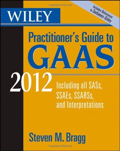 Wiley Practitioner's Guide to GAAS 2012: Covering all SASs, SSAEs, SSARSs, and Interpretations (Wiley Practitioner's Guide to GAAS: Covering All SASs, SSAEs, SSARSs, & Interpretations)