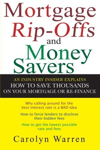 Mortgage Ripoffs and Money Savers: An Industry Insider Explains How to Save Thousands on Your Mortgage or Re-Finance