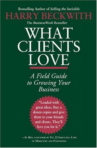 What Clients Love: A Field Guide to Growing Your Business
