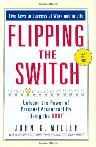 Flipping the Switch: Unleash the Power of Personal Accountability Using the QBQ!