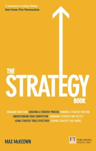 The Strategy Book: How To Think and Act Strategically to Deliver Outstanding Results
