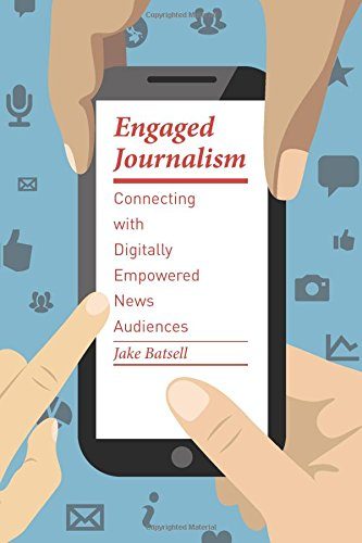 Engaged Journalism: Connecting with Digitally Empowered News Audiences (Columbia Journalism Review Books)