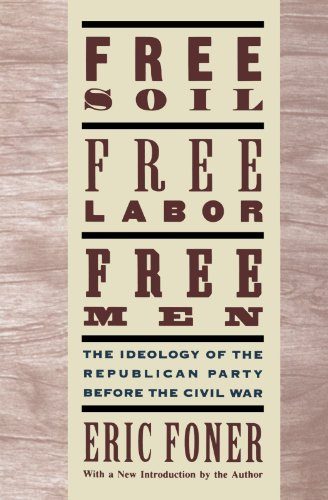 Free Soil, Free Labor, Free Men: The Ideology of the Republican Party before the Civil War