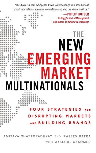 The New Emerging Market Multinationals: Four Strategies for Disrupting Markets and Building Brands