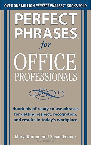 Perfect Phrases for Office Professionals: Hundreds of ready-to-use phrases for getting respect, recognition, and results in today's workplace (Perfect Phrases Series)