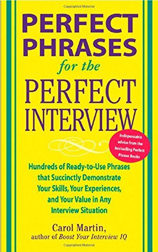Perfect Phrases for the Perfect Interview: Hundreds of Ready-to-Use Phrases That Succinctly Demonstrate Your Skills, Your Experience and Your Value in Any Interview Situation (Perfect Phrases Series)