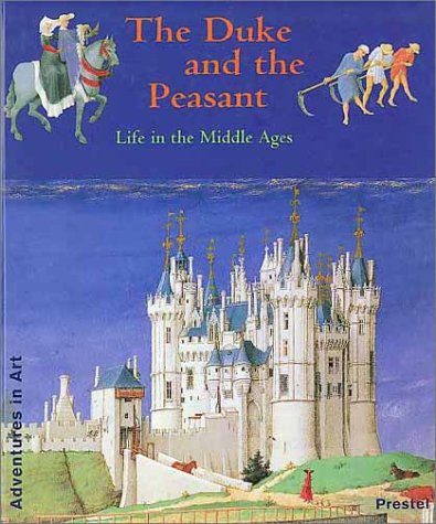 The Duke and the Peasant: Life in the Middle Ages (Adventures in Art (Prestel))
