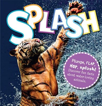 Splash: Plunge, flap, hop, splash! Discover fun facts about water-loving animals
