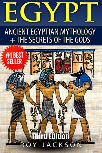 Egypt: Egyptian Mythology and The Secrets Of The Gods