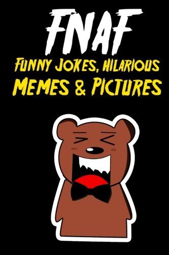 FNAF Funny Jokes, Hilarious Memes & Pictures: An Unofficial Five Nights At Freddy's Book