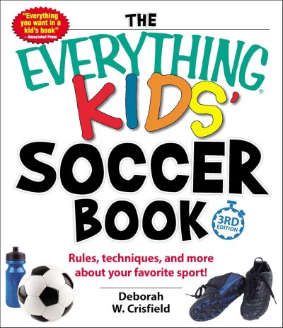 The Everything Kids' Soccer Book: Rules, Techniques, and More About Your Favorite Sport! (Everything Kids Series)