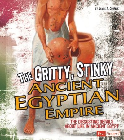 Gritty, Stinky Ancient Egypt: The Disgusting Details About Life in Ancient Egypt (Disgusting History)