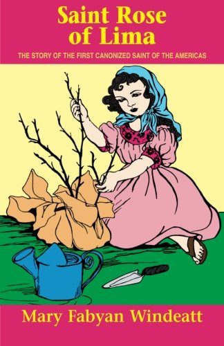 St. Rose of Lima: The Story of the First Canonized Saint of the Americas (Stories of the Saints for Young People Ages 10 to 100)