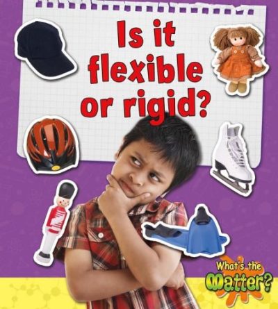 Is It Flexible or Rigid? (What's the Matter?)