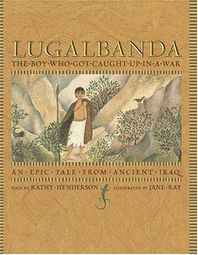 Lugalbanda: The Boy Who Got Caught Up in a War: An Epic Tale From Ancient Iraq (Aesop Prize (Awards))