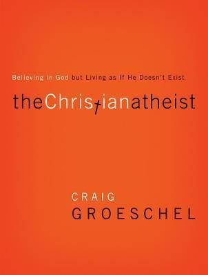 The Christian Atheist: When You Believe in God But Live as If He Doesn't Exist